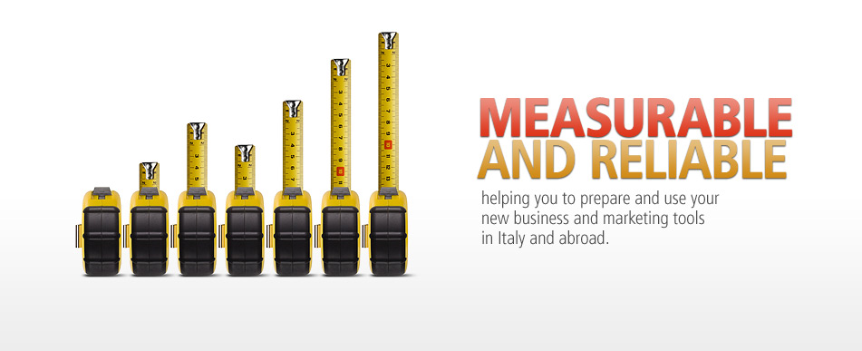 MEASURABLE AND RELIABLE helping you to prepare and use your new business and marketing tools in Italy and abroad